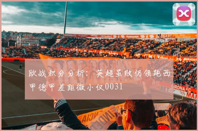 欧战积分分析：英超虽败仍领跑西甲德甲差距微小仅0031