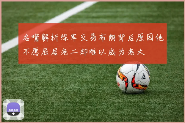 名嘴解析绿军交易布朗背后原因他不愿屈居老二却难以成为老大