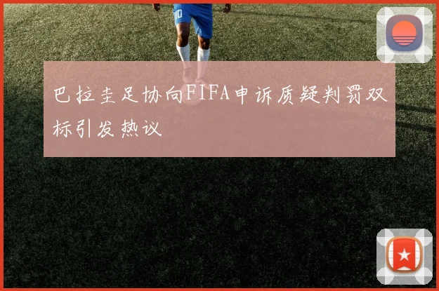 巴拉圭足协向FIFA申诉质疑判罚双标引发热议