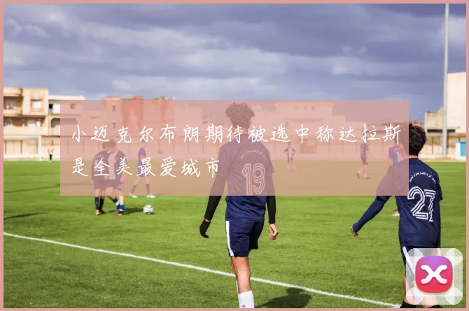 小迈克尔布朗期待被选中称达拉斯是全美最爱城市